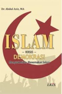 Image of ISLAM Versus DEMOKRASI ; Menguak Mitos, Menemukan Solusi