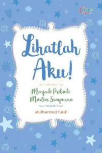 Image of Lihatlah aku ! : Menjadi Pribadi Muslim Sempurna