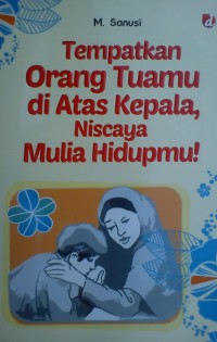 Image of Tempatkan Orang Tuamu di Atas Kepala, Niscaya Mulia Hidupmu!